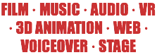 FILM · MUSIC · AUDIO · VR · 3D ANIMATION · WEB · VOICEOVER · STAGE
